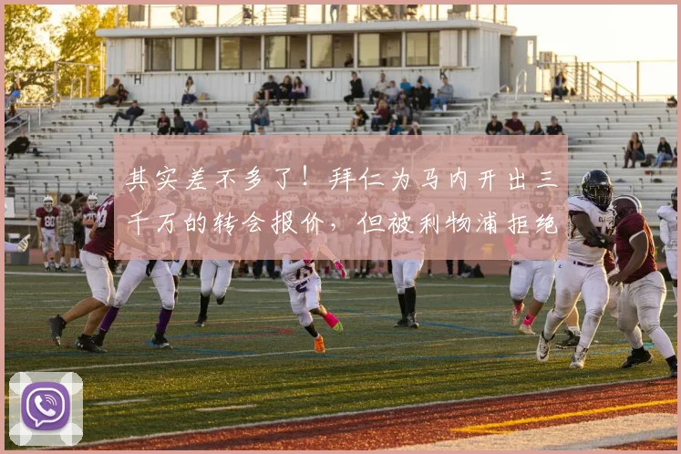 其实差不多了！拜仁为马内开出三千万的转会报价，但被利物浦拒绝