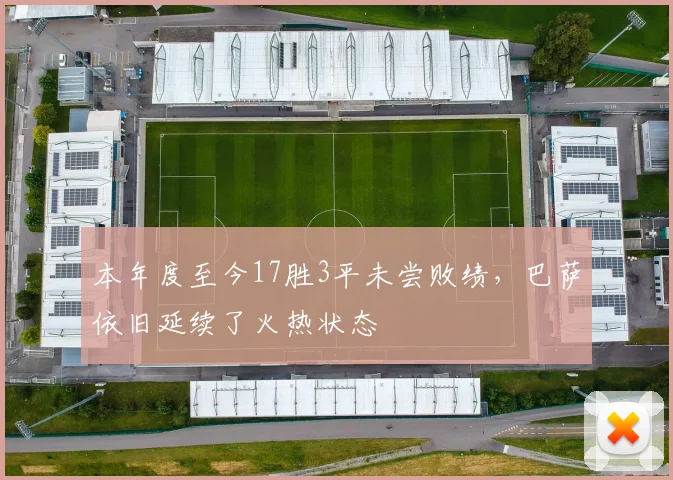 本年度至今17胜3平未尝败绩，巴萨依旧延续了火热状态