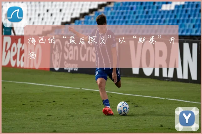 梅西的“最后探戈”以“断奏”开场