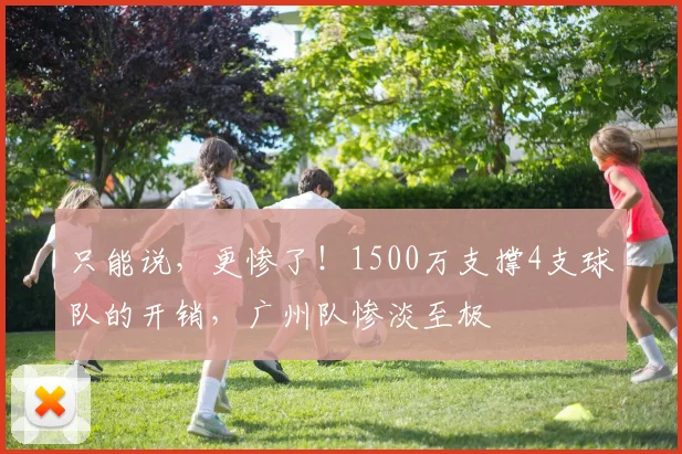 只能说，更惨了！1500万支撑4支球队的开销，广州队惨淡至极