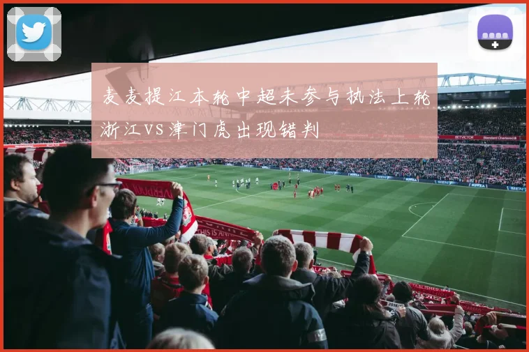 麦麦提江本轮中超未参与执法上轮浙江vs津门虎出现错判
