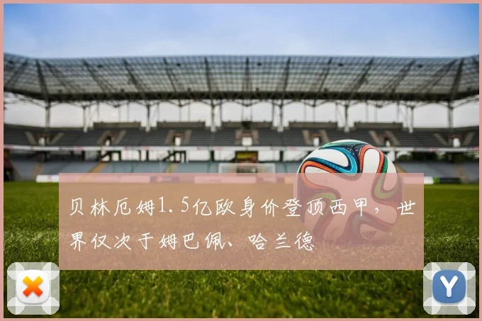 贝林厄姆1.5亿欧身价登顶西甲，世界仅次于姆巴佩、哈兰德
