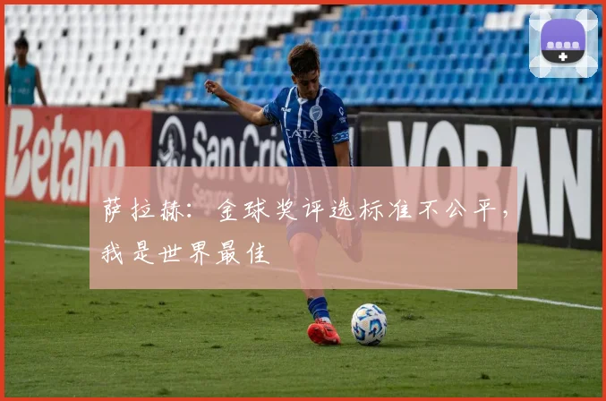 萨拉赫：金球奖评选标准不公平，我是世界最佳