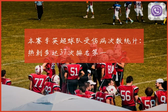 本赛季英超球队受伤病次数统计：热刺多达37次排名第一