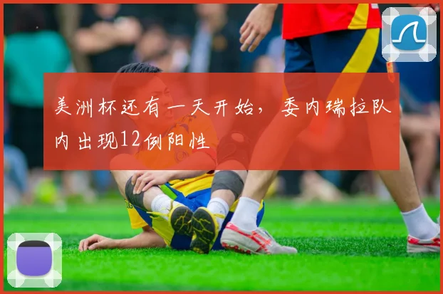 美洲杯还有一天开始，委内瑞拉队内出现12例阳性